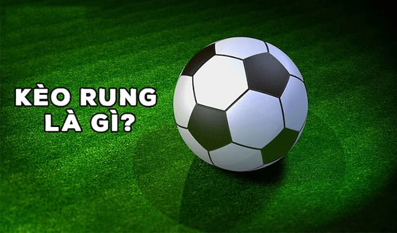 Khái niệm Kèo Rung là gì?
