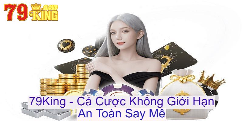 79King – Cá Cược Không Giới Hạn, An Toàn Say Mê